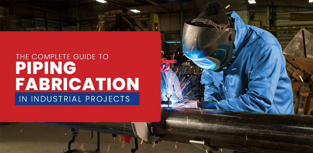 The Complete Guide to Piping Fabrication in Industrial Projects