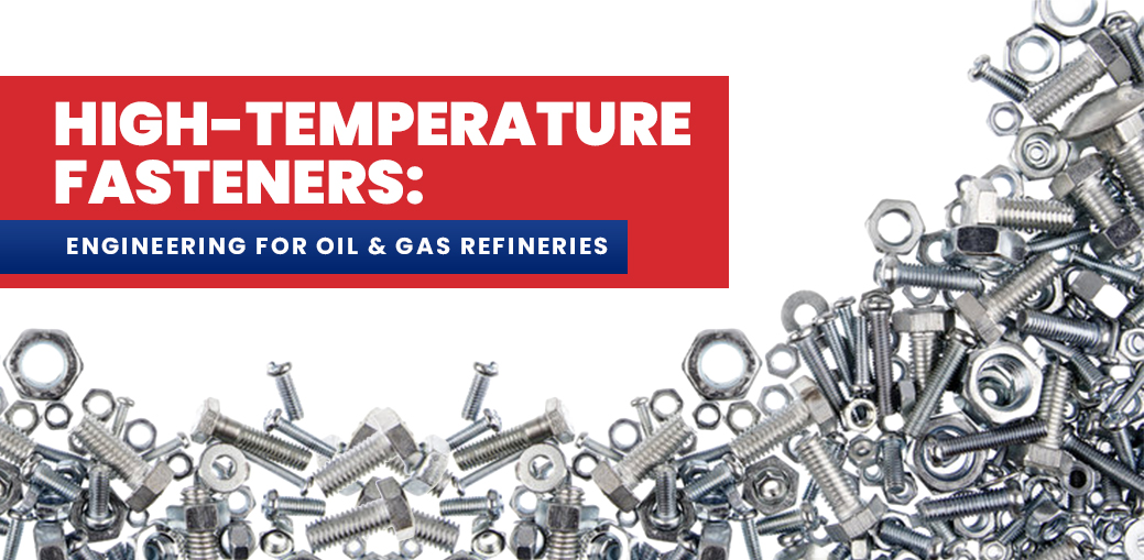 High-Temperature Fasteners: Engineering for Oil & Gas Refineries