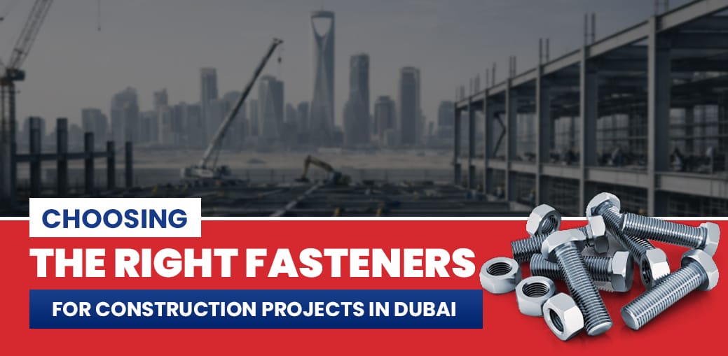 Choosing the Right Fasteners for Construction Projects in Dubai