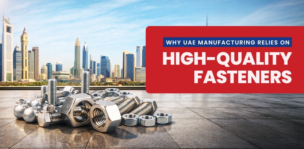 Why UAE Manufacturing Relies on High-Quality Fasteners