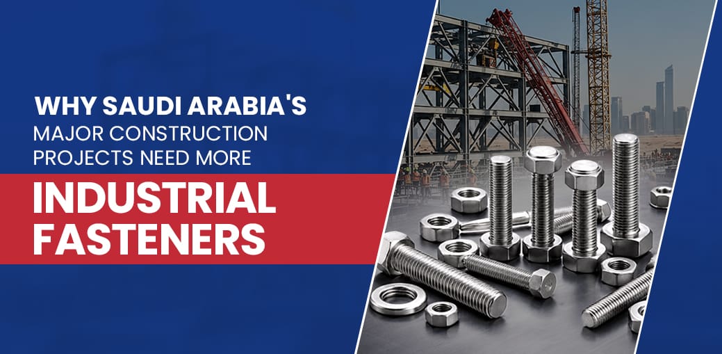 Industrial Fasteners in Saudi Arabia: Driving Strength in Mega Construction Projects