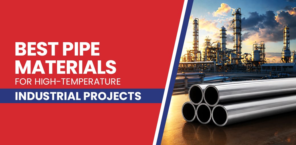 High-Temperature Pipe Systems: Material Selection for Industrial Reliability